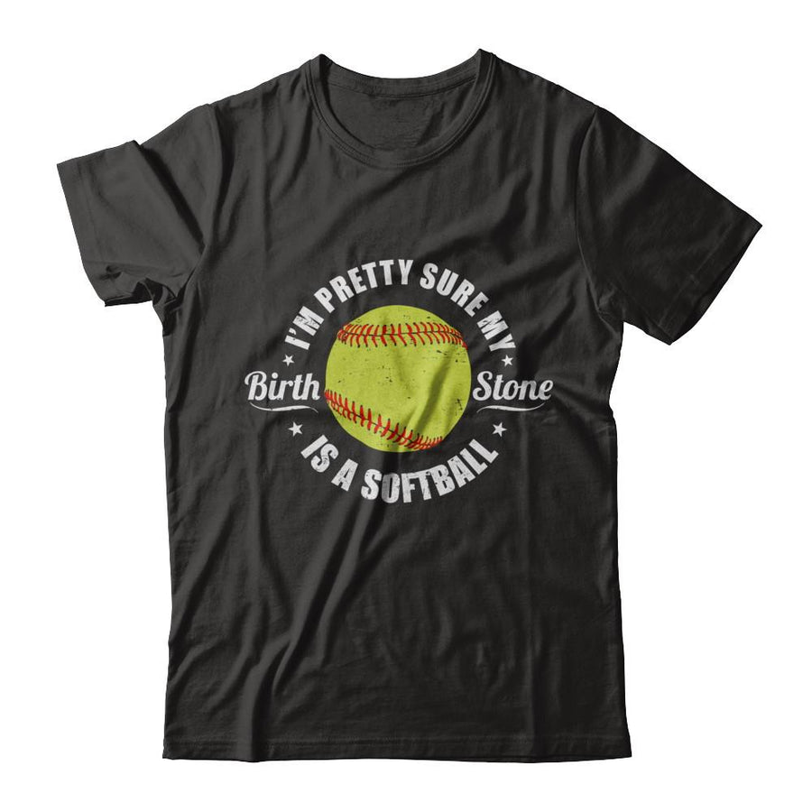 I'm Pretty Sure My Birth Stone Is A Softball-T-Shirt & Hoodie-