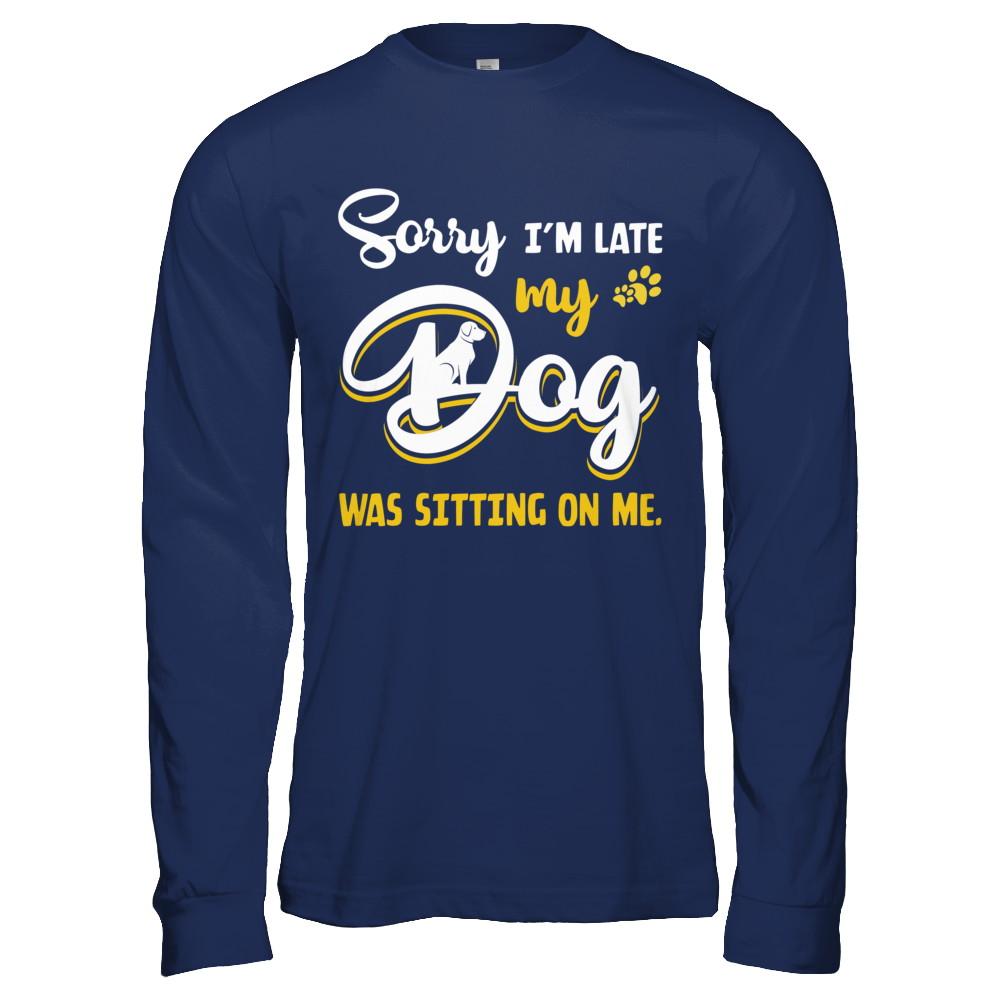 Sorry I'm Late My Dog Was Sitting On Me-T-Shirt & Hoodie-Long Sleeve T-Shirt-Navy