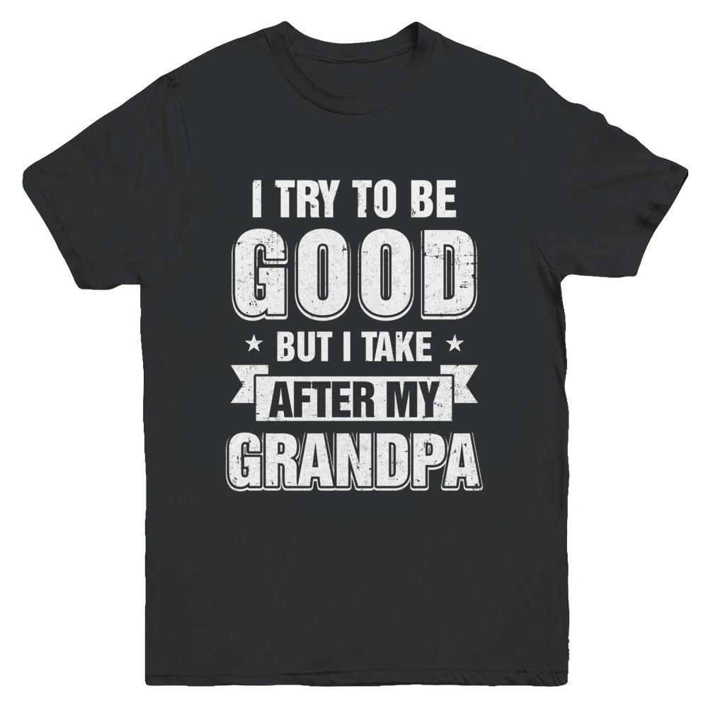Toddler Kids I Try To Be Good But I Take After My Grandpa Youth-Youth Shirt-Youth T-Shirt-Black