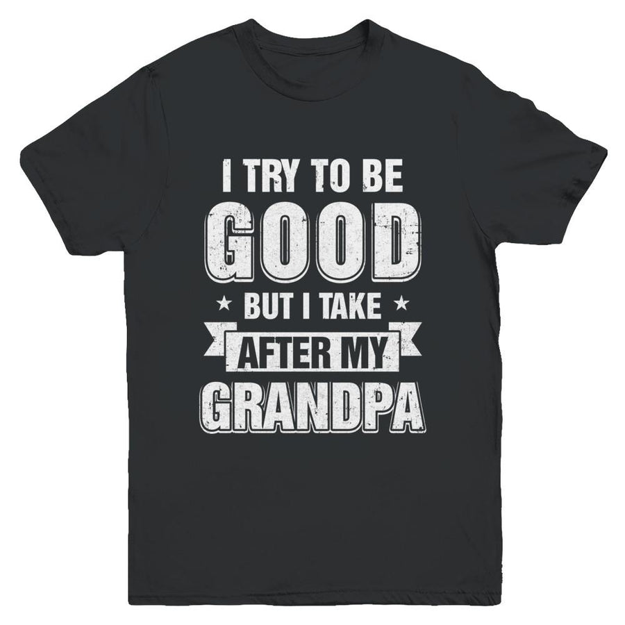 Toddler Kids I Try To Be Good But I Take After My Grandpa Youth-Youth Shirt-Youth T-Shirt-Black