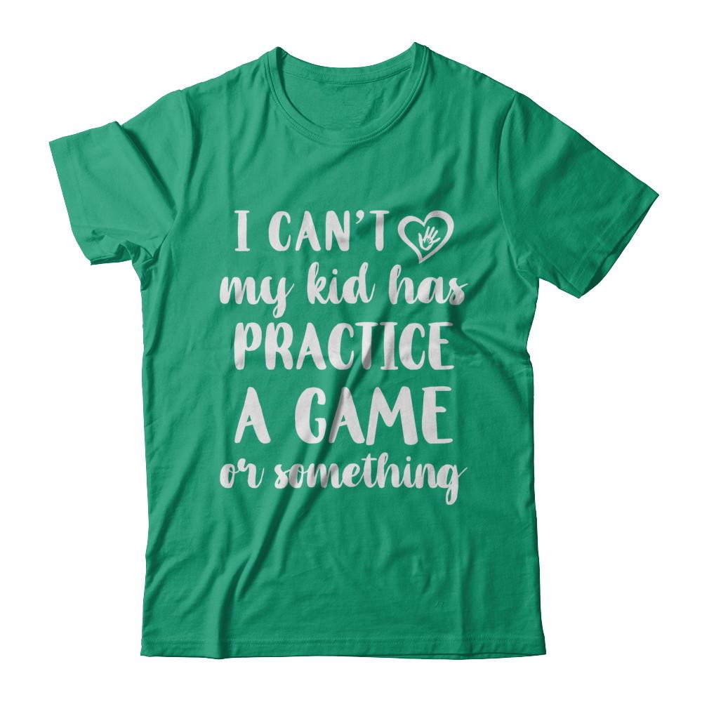 I Can't My Kid Has Practice A Game Or Something-T-Shirt & Hoodie-Classic T-Shirt-Kelly Green