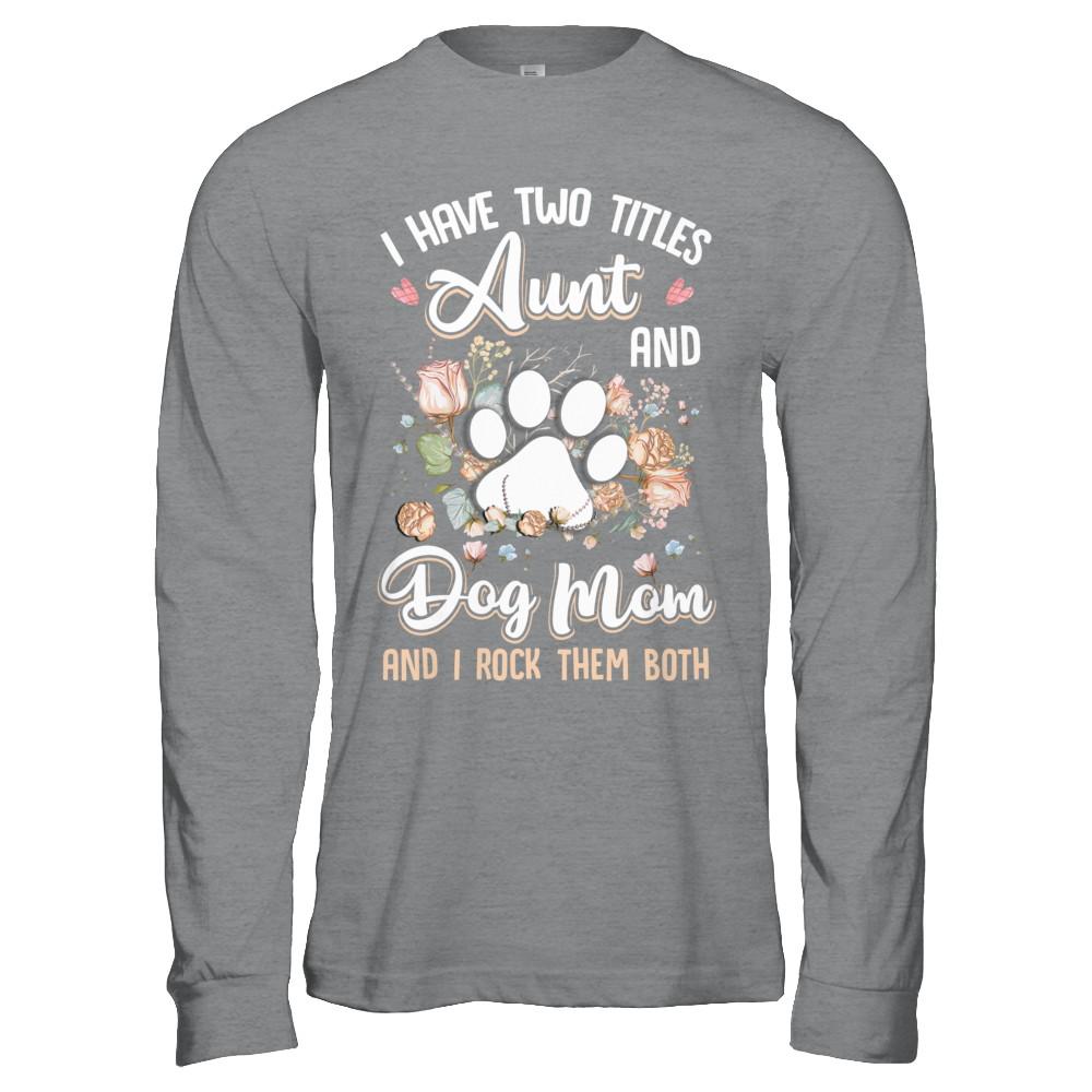 I Have Two Titles Aunt And Dog Mom Funny Dog Lover-T-Shirt & Hoodie-Long Sleeve T-Shirt-Sport Grey