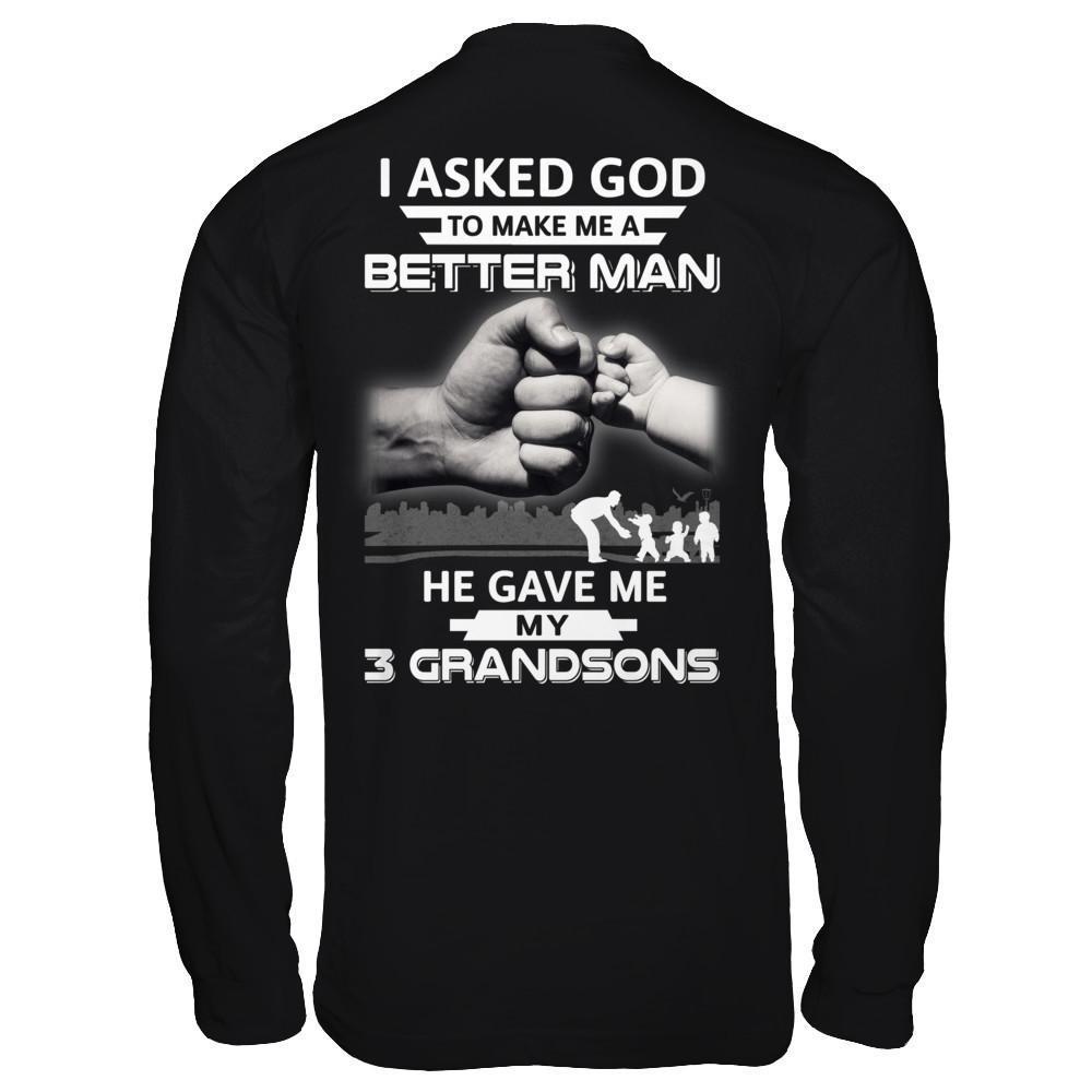 I Asked God To Make Me A Better Man He Gave Me My Three Grandsons-T-Shirt & Hoodie-Long Sleeve T-Shirt-Black