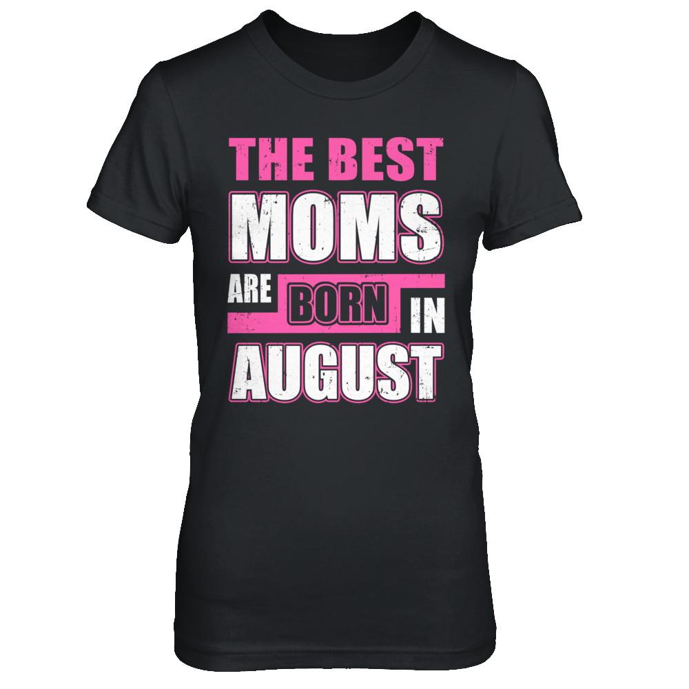 The Best Moms Are Born In August-T-Shirt & Hoodie-Women's T-Shirt-Black