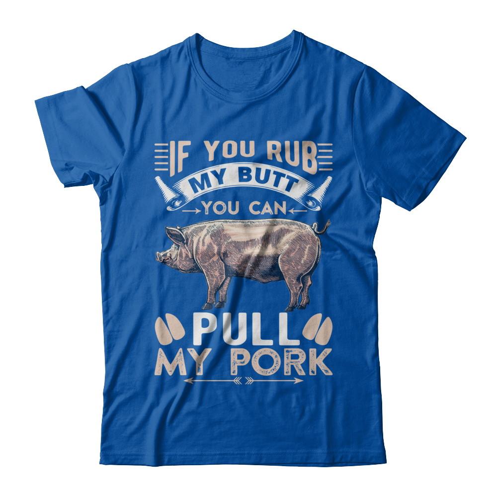 If You Rub My Butt You Can Pull My Pork-T-Shirt & Hoodie-Premium T-Shirt-Royal