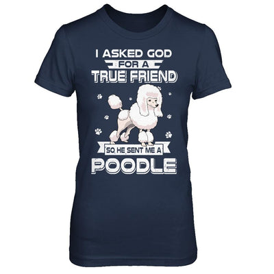 I Asked God For A True Friend So Sent Me Poodle Dog-T-Shirt & Hoodie-Women's T-Shirt-Navy