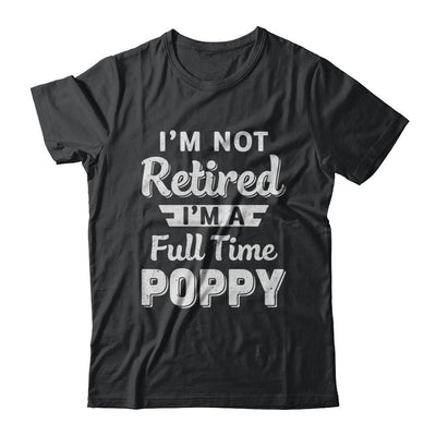 I'm Not Retired I'm A Full Time Poppy Fathers Day-T-Shirt & Hoodie-Classic T-Shirt-Black