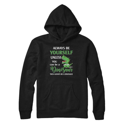 Always Be Yourself Unless You Can Be A Dinosaur-T-Shirt & Hoodie-Pullover Hoodie-Black