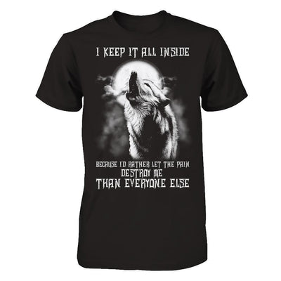 The Wolves I Keep It All Inside Because I'd Rather Let The Pain Destroy Me-T-Shirt & Hoodie-Classic T-Shirt-Black