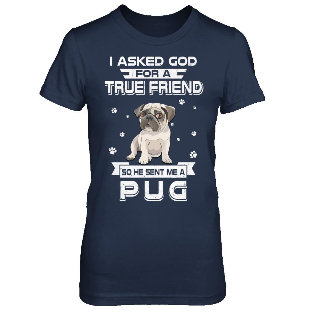 I Asked God For A True Friend So Sent Me Pug Dog-T-Shirt & Hoodie-Women's T-Shirt-Navy