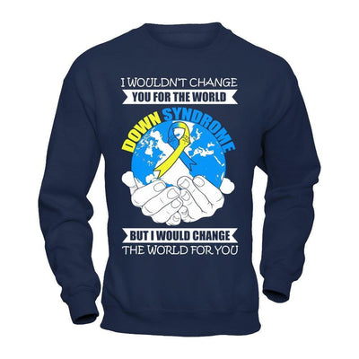 I Would Change The World For You Down Syndrome Awareness-T-Shirt & Hoodie-Crewneck Sweatshirt-Navy