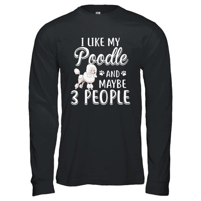 I Like My Poodle And Maybe 3 People-T-Shirt & Hoodie-Long Sleeve T-Shirt-Black
