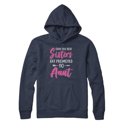 Only The Best Sister Get Promoted To Aunt-T-Shirt & Hoodie-Pullover Hoodie-Navy