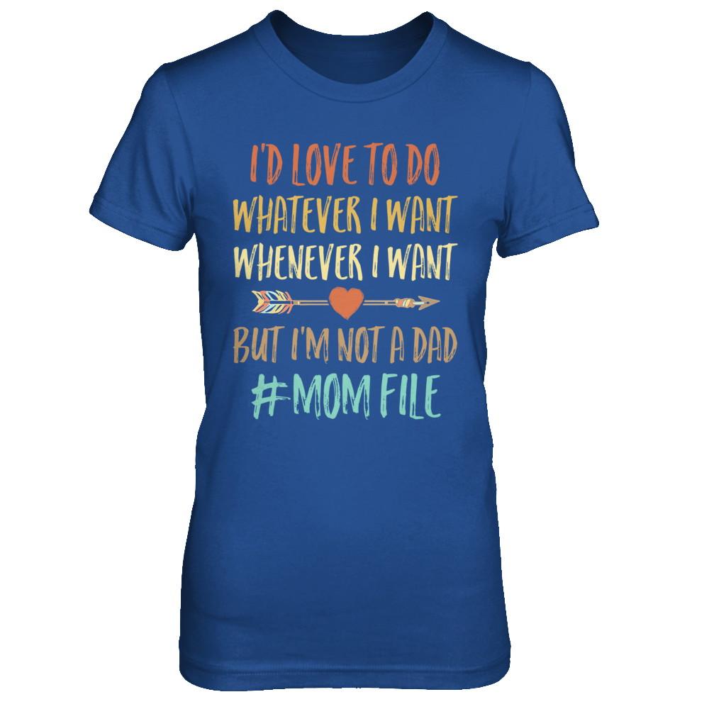 I'd Love To Do Whatever I Want But I'm Not A Dad Funny Mom-T-Shirt & Hoodie-Women's T-Shirt-Royal