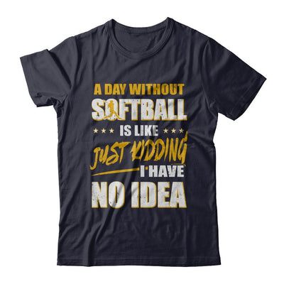 A Day Without Softball Is Like Just Kidding I Have No Idea-T-Shirt & Hoodie-Premium T-Shirt-Midnight Navy