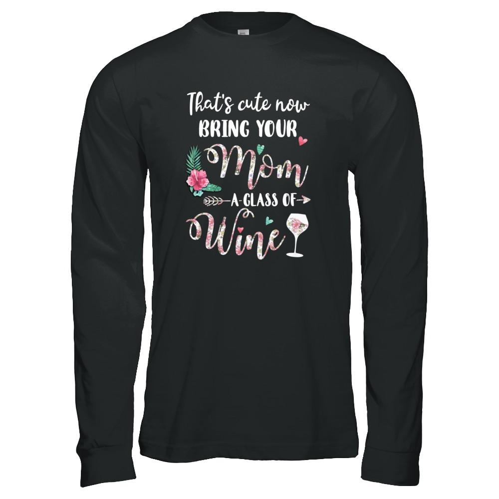 That's Cute Now Bring Your Mom A Glass Of Wine-T-Shirt & Tank Top-Long Sleeve T-Shirt-Black