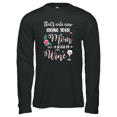 That's Cute Now Bring Your Mom A Glass Of Wine-T-Shirt & Tank Top-Long Sleeve T-Shirt-Black