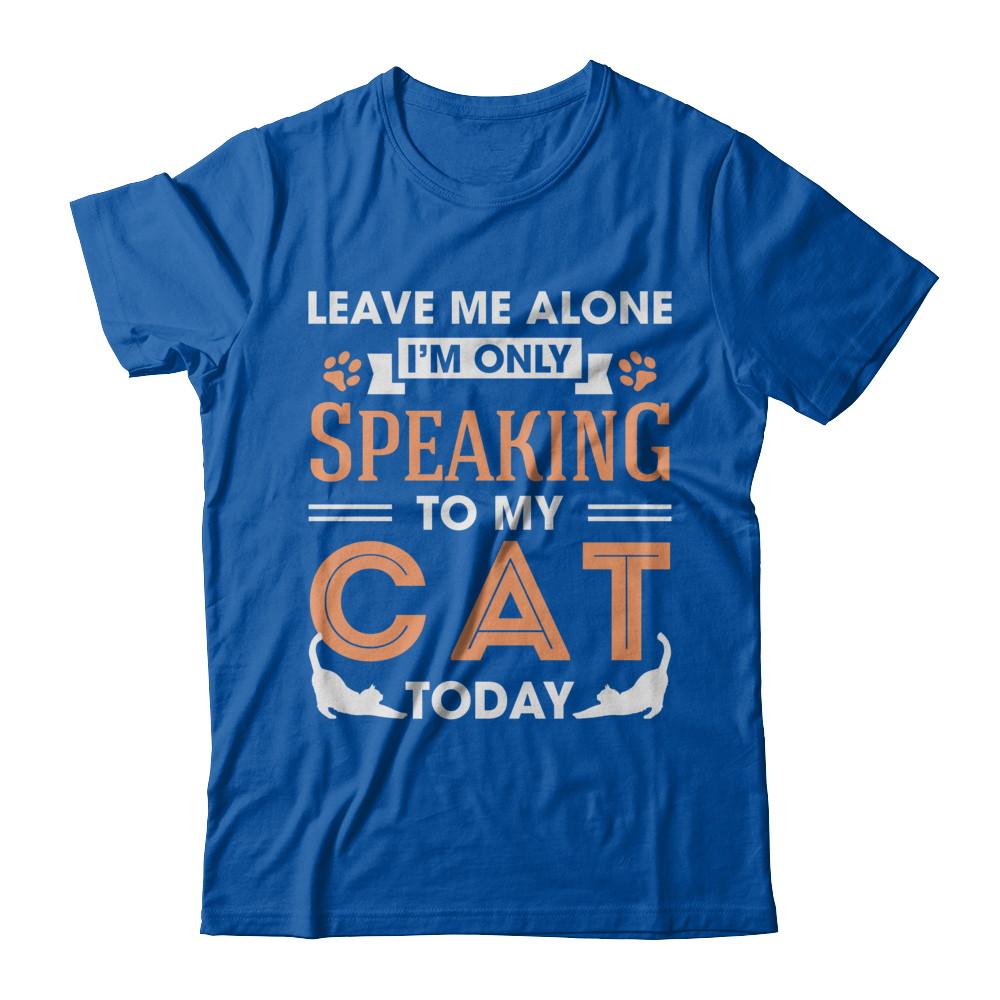 Leave Me Alone I'm Only Speaking To My Cat Today-T-Shirt & Hoodie-Premium T-Shirt-Royal