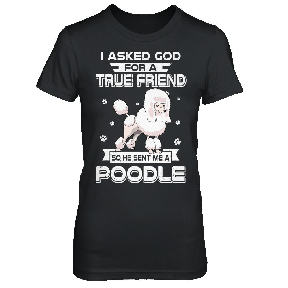 I Asked God For A True Friend So Sent Me Poodle Dog-T-Shirt & Hoodie-Women's T-Shirt-Black
