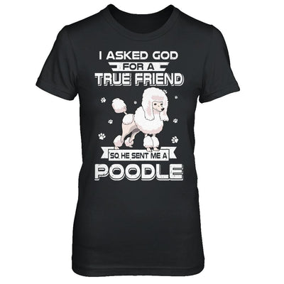 I Asked God For A True Friend So Sent Me Poodle Dog-T-Shirt & Hoodie-Women's T-Shirt-Black