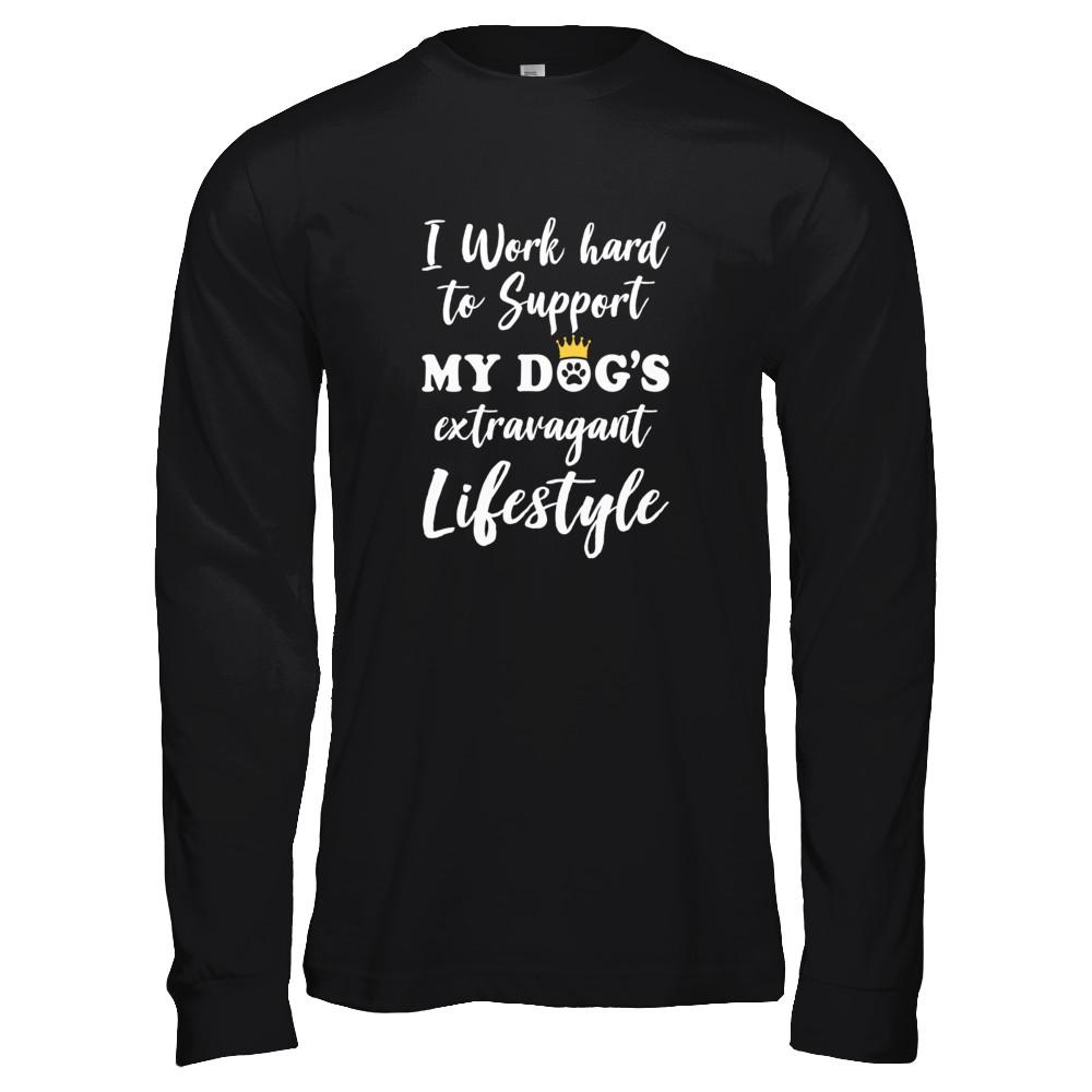 I Work Hard To Support My Dog's Extravagant Lifestyle-T-Shirt & Tank Top-Long Sleeve T-Shirt-Black