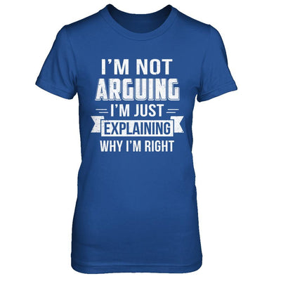 I'm Not Arguing I'm Just Explaining Why I Am Right-T-Shirt & Hoodie-Women's T-Shirt-Royal