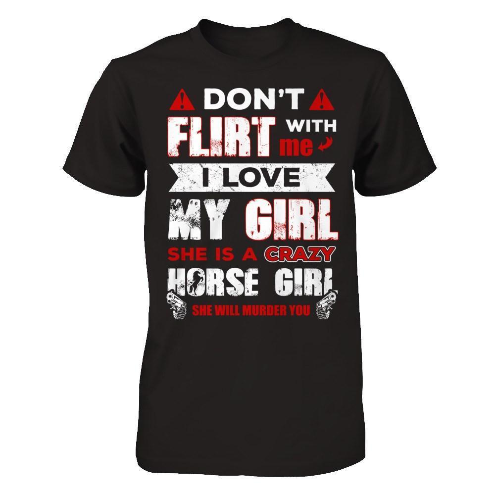 Don't Flirt With Me I Love My Girl She Is A Crazy Horse Girl-T-Shirt & Hoodie-Classic T-Shirt-Black