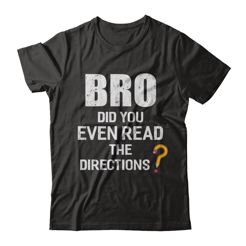 Bro Did You Even Read The Directions-T-Shirt & Hoodie-