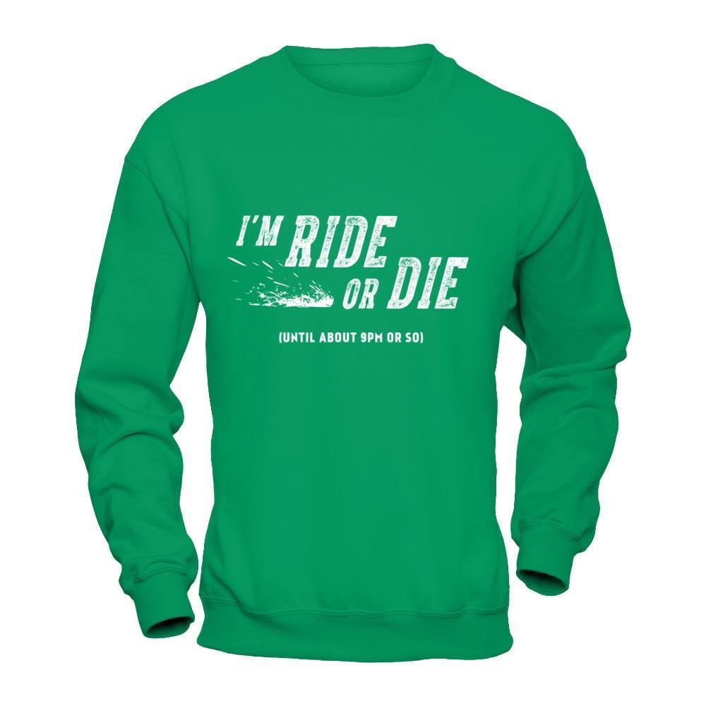 I'm Ride Or Die Until About 9Pm Or So-T-Shirt & Hoodie-Crewneck Sweatshirt-Irish Green
