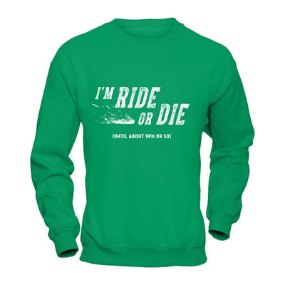 I'm Ride Or Die Until About 9Pm Or So-T-Shirt & Hoodie-Crewneck Sweatshirt-Irish Green