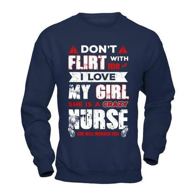 Don't Flirt With Me I Love My Girl She Is A Crazy Nurse-T-Shirt & Hoodie-Crewneck Sweatshirt-Navy