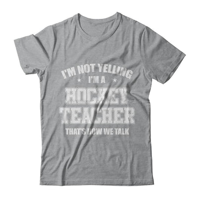 I'm Not Yelling I'm A Hockey Teacher That's How We Talk-T-Shirt & Hoodie-Classic T-Shirt-Sport Grey