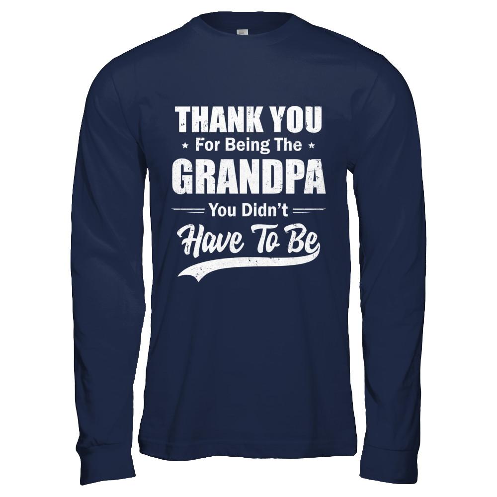 Thank You For Being The Grandpa You Didnt Have To Be Fathers Day-T-Shirt & Hoodie-Long Sleeve T-Shirt-Navy