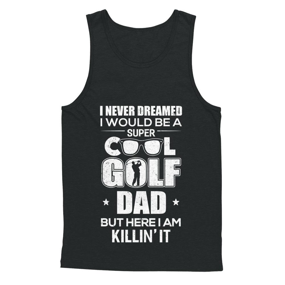 Never Dreamed I Would Be A Cool Golf Dad Fathers Day-T-Shirt & Hoodie-