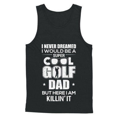 Never Dreamed I Would Be A Cool Golf Dad Fathers Day-T-Shirt & Hoodie-