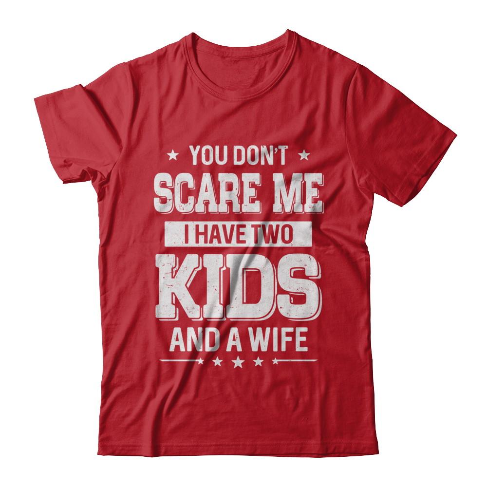 You Don't Scare Me I Have Two Kids & A Wife Fathers Day-T-Shirt & Hoodie-Classic T-Shirt-Red