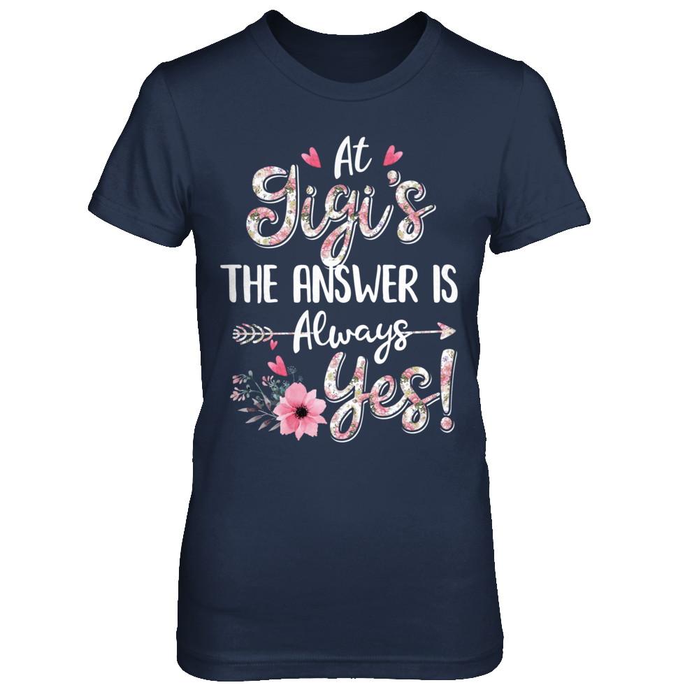 At Gigi's The Answer Is Always Yes Floral Mothers Day Gift-T-Shirt & Hoodie-Women's T-Shirt-Navy