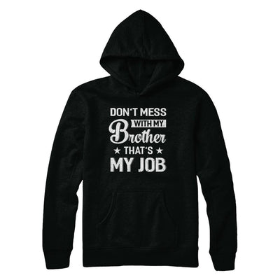 Don't Mess With My Brother That's My Job-T-Shirt & Hoodie-Pullover Hoodie-Black