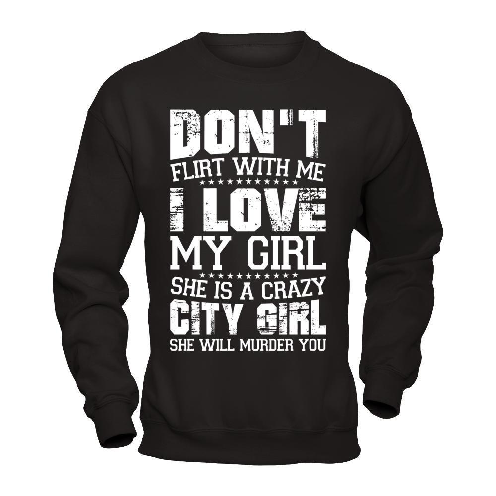 Don't Flirt With Me I Love My Girl She Is A Crazy City Girl-T-Shirt & Hoodie-Crewneck Sweatshirt-Black