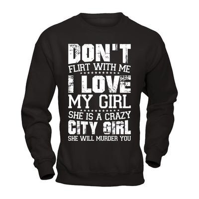 Don't Flirt With Me I Love My Girl She Is A Crazy City Girl-T-Shirt & Hoodie-Crewneck Sweatshirt-Black