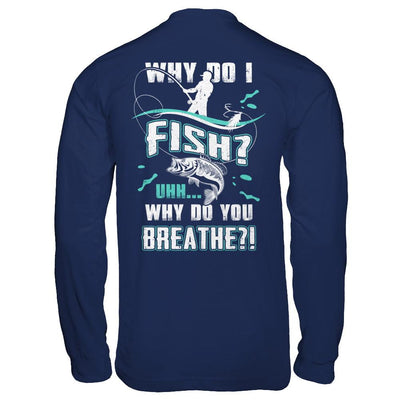 Why Do I Fish Uhh Why Do You Breathe Fishing-T-Shirt & Hoodie-Long Sleeve T-Shirt-Navy