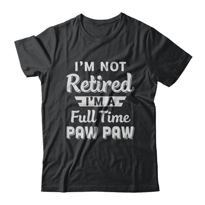 I'm Not Retired I'm A Full Time Paw Paw Fathers Day-T-Shirt & Hoodie-Classic T-Shirt-Black