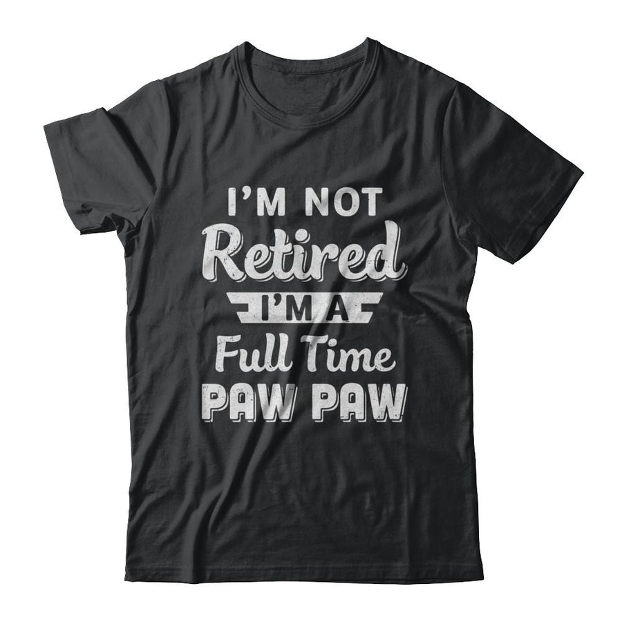 I'm Not Retired I'm A Full Time Paw Paw Fathers Day-T-Shirt & Hoodie-Classic T-Shirt-Black