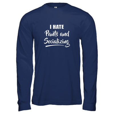 I Hate Pants And Socializing-T-Shirt & Tank Top-Long Sleeve T-Shirt-Navy