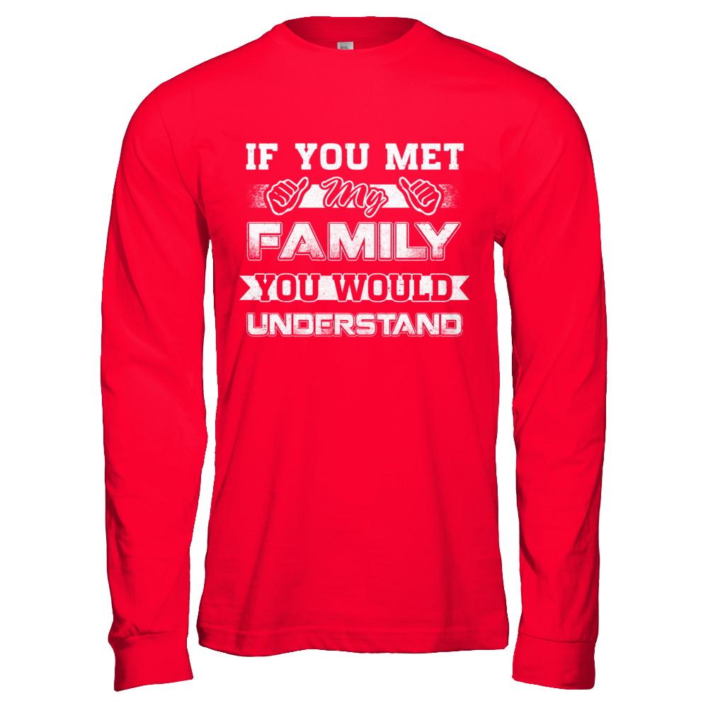If You Met My Family You'd Understand-T-Shirt & Hoodie-Long Sleeve T-Shirt-Red