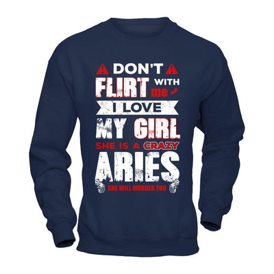 Don't Flirt With Me I Love My Girl She Is A Crazy Aries-T-Shirt & Hoodie-