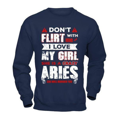 Don't Flirt With Me I Love My Girl She Is A Crazy Aries-T-Shirt & Hoodie-Crewneck Sweatshirt-Navy