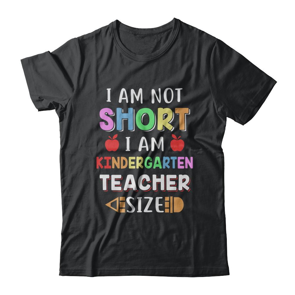 I Am Not Short I Am Kindergarten Teacher Size