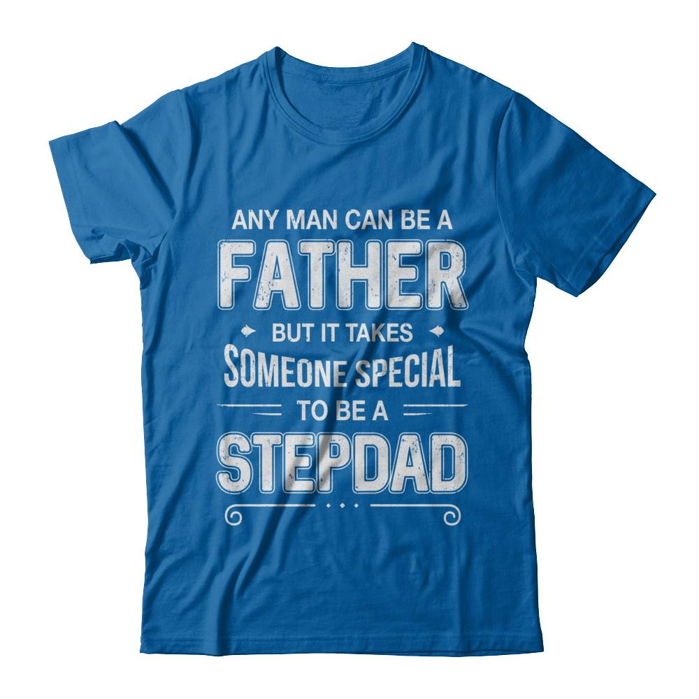 Any Man Can Be A Father Special Stepdad Father's Day Gift-T-Shirt & Hoodie-Classic T-Shirt-Royal