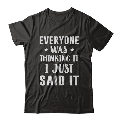 Everyone Was Thinking It I Just Said It-T-Shirt & Hoodie-Classic T-Shirt-Black